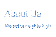 About Us : We et our sights high.
